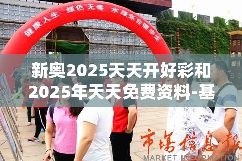 新奥2025天天开好彩和2025年天天免费资料-基础释义、专家解读解释与落实?抵制不实承诺危害
